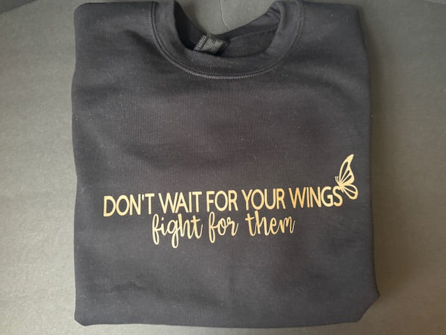 Don't wait for your wings sweatshirt