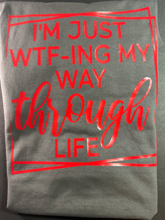 I'm just WTF-ing my way through life t-shirt